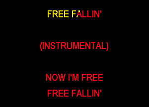 FREE FALLIN'

(INSTRUMENTAL)

NOW I'M FREE
FREE FALLIN'