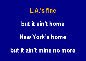 LABS fine
but it ain't home

New York's home

but it ain't mine no more