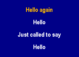 Hello again

Hello

Just called to say

Hello