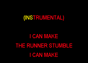 (INSTRUMENTAL)

I CAN MAKE
THE RUNNER STUMBLE
I CAN MAKE