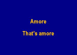 Amore

That's amore