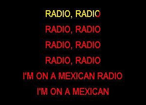 RADIO, RADIO
RADIO, RADIO
RADIO, RADIO

RADIO, RADIO
I'M ON A MEXICAN RADIO
I'M ON A MEXICAN