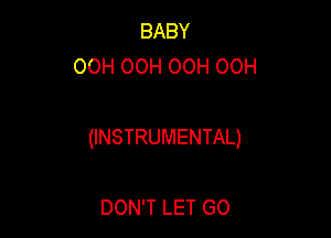 BABY
00H OOH OOH 00H

(INSTRUMENTAL)

DON'T LET GO