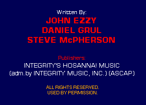 Written Byi

INTEGRITY'S HDSANNA! MUSIC
Eadmby INTEGRITY MUSIC, INC.) IASCAPJ

ALL RIGHTS RESERVED.
USED BY PERMISSION.