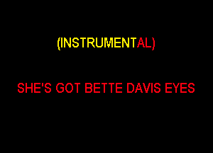 (INSTRUMENTAL)

SHE'S GOT BETTE DAVIS EYES