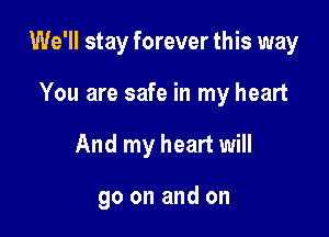 We'll stay forever this way

You are safe in my heart
And my heart will

go on and on