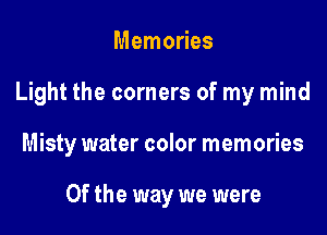 Memories

Light the corners of my mind

Misty water color memories

0f the way we were