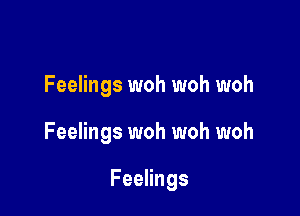 Feelings woh woh woh

Feelings woh woh woh

Feelings