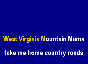 West Virginia Mountain Mama

take me home country roads