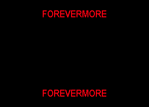FOREVERMORE

FOREVERMORE