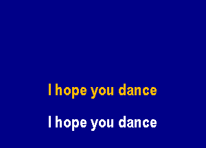 I hope you dance

I hope you dance