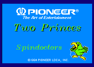 (U) FDIIDNEEW

7715- Art ofEntertdEnment

Two Princes

P

Spindoctors so vi

ad- 3x
0I99 PIONEER LUCA, INC