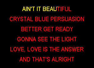 AIN'T IT BEAUTIFUL
CRYSTAL BLUE PERSUASION
BETTER GET READY
GONNA SEE THE LIGHT
LOVE, LOVE IS THE ANSWER
AND THAT'S ALRIGHT