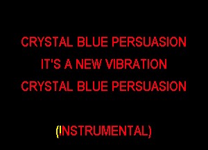 CRYSTAL BLUE PERSUASION
IT'S A NEW VIBRATION
CRYSTAL BLUE PERSUASION

(INSTRUMENTAL)