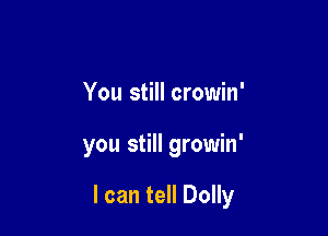 You lookin' swell

Dolly

I can tell Dolly
