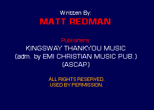 Written By

KINGSWAY THANKYOU MUSIC

Eadm by EMI CHRISTIAN MUSIC PUEH
EASCAPJ

ALL RIGHTS RESERVED
USED BY PERMISSION
