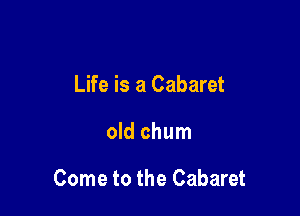 Life is a Cabaret

old chum

Come to the Cabaret