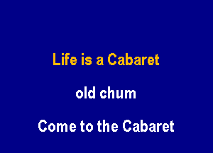 Life is a Cabaret

old chum

Come to the Cabaret