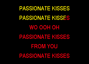 PASSIONATE KISSES
PASSIONATE KISSES
W0 00H OH

PASSIONATE KISSES
FROM YOU
PASSIONATE KISSES