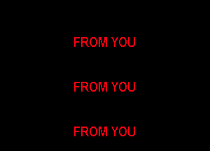 FROM YOU

FROM YOU

FROM YOU