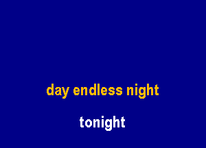 day endless night

tonight