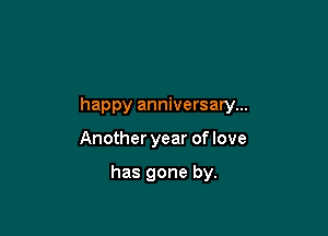 happy anniversary...

Another year oflove

has gone by.