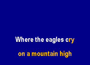 Where the eagles cry

on a mountain high