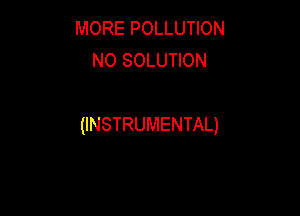 MOREPOLLUHON
NO SOLUTION

(INSTRUMENTAL)