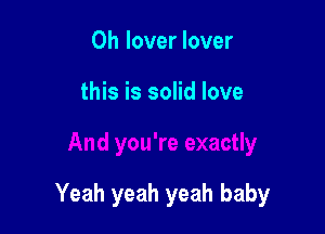 0h lover lover

this is solid love

Yeah yeah yeah baby