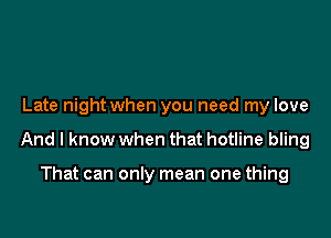 Late night when you need my love

And I know when that hotline bling

That can only mean one thing