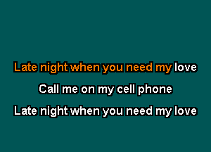 Late night when you need my love

Call me on my cell phone

Late night when you need my love
