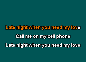 Late night when you need my love

Call me on my cell phone

Late night when you need my love