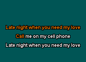 Late night when you need my love

Call me on my cell phone

Late night when you need my love