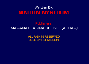 Written By

MARANATHA PQAISE, INC IASCAPJ

ALL RIGHTS RESERVED
USED BY PERMISSION