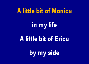 A little bit of Monica
in my life

A little bit of Erica

by my side