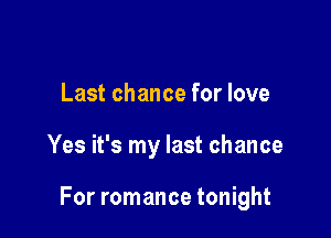 Last chance for love

Yes it's my last chance

For romance tonight