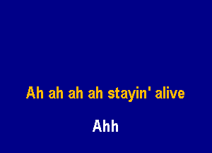Ah ah ah ah stayin' alive
Ahh