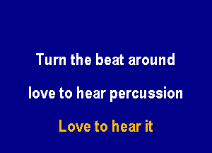 Turn the beat around

love to hear percussion

Love to hear it