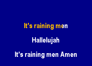 It's raining men

Hallelujah

It's raining men Amen