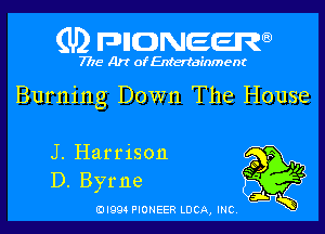 (U2 FDIIONEEIW

7718 Art of Entertainment

Burning Down The House

J. Harrison
D. Byrne

(DIQQ PIONEER LUCA, INC,