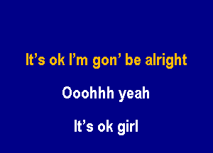 IVs ok I'm gon' be alright

Ooohhh yeah

IFS ok girl