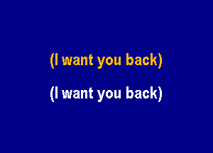 (I want you back)

(I want you back)