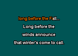 long before the Fall...

Long before the
winds announce

that winter's come to call.