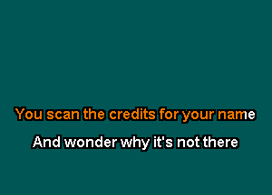 You scan the credits for your name

And wonder why it's not there