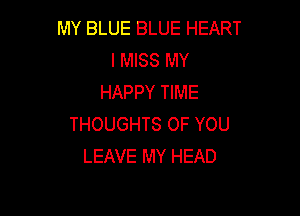 MY BLUE BLUE HEART
I MISS MY
HAPPY TIME

THOUGHTS OF YOU
LEAVE MY HEAD