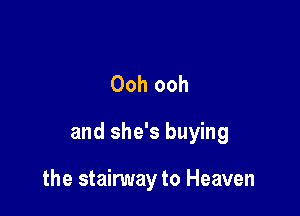 Ooh ooh

and she's buying

the stainmay to Heaven