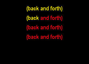 (back and fodh)
(back and forth)
(back and forth)

(back and forth)