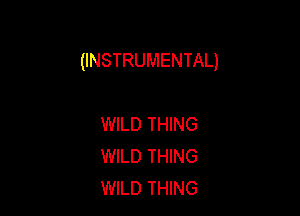 (INSTRUMENTAL)

WILD THING
WILD THING
WILD THING