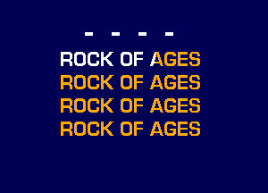 ROCK 0F AGES
ROCK 0F AGES

ROCK 0F AGES
ROCK 0F AGES