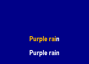 Purple rain

Purple rain